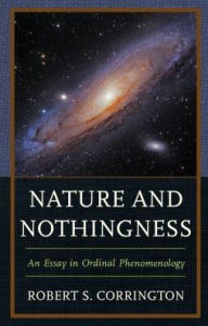 Title: Nature and Nothingness: An Essay in Ordinal Phenomenology, Author: Robert S. Corrington