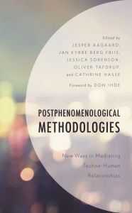Title: Postphenomenological Methodologies: New Ways in Mediating Techno-Human Relationships, Author: Jesper Aagaard