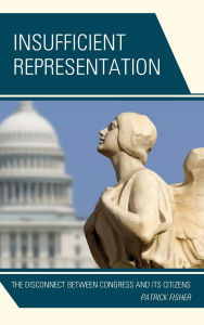 Title: Insufficient Representation: The Disconnect between Congress and Its Citizens, Author: Patrick Fisher