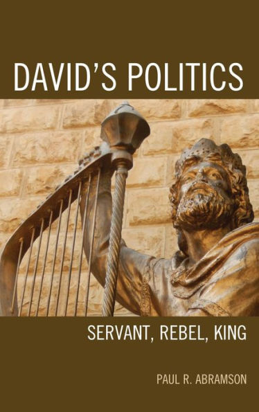 David's Politics: Servant, Rebel, King