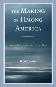 Title: The Making of Hmong America: Forty Years after the Secret War, Author: Kou Yang