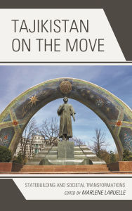 Title: Tajikistan on the Move: Statebuilding and Societal Transformations, Author: Jesse Driscoll