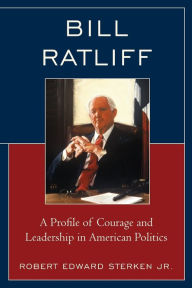 Title: Bill Ratliff: A Profile of Courage and Leadership in American Politics, Author: Robert Edward Sterken Jr.