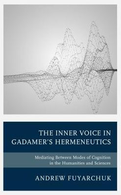 The Inner Voice in Gadamer's Hermeneutics: Mediating Between Modes of Cognition in the Humanities and Sciences
