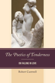 Title: The Poetics of Tenderness: On Falling in Love, Author: Robert Cantwell