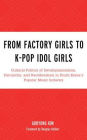 From Factory Girls to K-Pop Idol Girls: Cultural Politics of Developmentalism, Patriarchy, and Neoliberalism in South Korea's Popular Music Industry