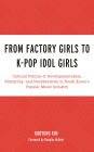 From Factory Girls to K-Pop Idol Girls: Cultural Politics of Developmentalism, Patriarchy, and Neoliberalism in South Korea's Popular Music Industry