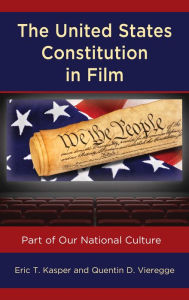 Title: The United States Constitution in Film: Part of Our National Culture, Author: Eric T. Kasper
