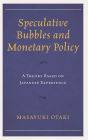 Speculative Bubbles and Monetary Policy: A Theory Based on Japanese Experience