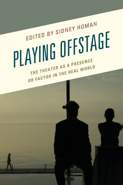 Playing Offstage The Theater As A Presence Or Factor In The Real