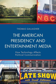 Title: The American Presidency and Entertainment Media: How Technology Affects Political Communication, Author: Thomas Gallagher
