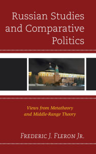 Title: Russian Studies and Comparative Politics: Views from Metatheory and Middle-Range Theory, Author: Frederic J. Fleron Jr.
