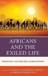 Title: Africans and the Exiled Life: Migration, Culture, and Globalization, Author: Sabella Ogbobode Abidde