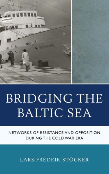 Bridging the Baltic Sea: Networks of Resistance and Opposition during the Cold War Era