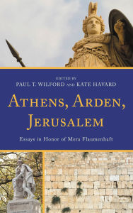 Title: Athens, Arden, Jerusalem: Essays in Honor of Mera Flaumenhaft, Author: Gisela Berns