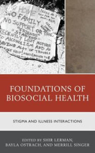 Title: Foundations of Biosocial Health: Stigma and Illness Interactions, Author: Shir Lerman Ginzburg