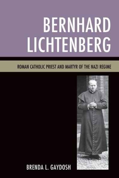 Bernhard Lichtenberg: Roman Catholic Priest and Martyr of the Nazi Regime