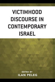 Title: Victimhood Discourse in Contemporary Israel, Author: Ilan Peleg Lafayette College