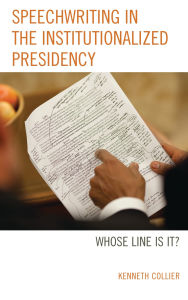 Title: Speechwriting in the Institutionalized Presidency: Whose Line Is It?, Author: Kenneth Collier