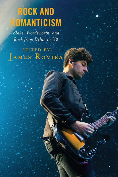Rock and Romanticism: Blake, Wordsworth, and Rock from Dylan to U2