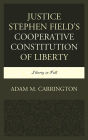 Justice Stephen Field's Cooperative Constitution of Liberty: Liberty in Full