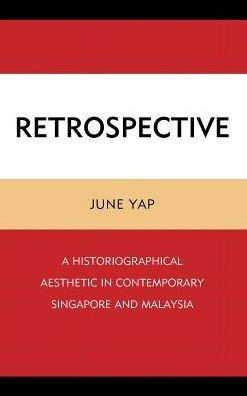 Retrospective: A Historiographical Aesthetic in Contemporary Singapore and Malaysia