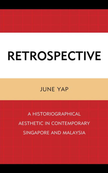 Retrospective: A Historiographical Aesthetic in Contemporary Singapore and Malaysia