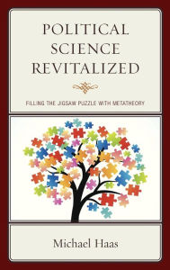 Title: Political Science Revitalized: Filling the Jigsaw Puzzle with Metatheory, Author: Michael Haas President