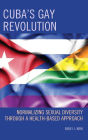 Cuba's Gay Revolution: Normalizing Sexual Diversity Through a Health-Based Approach