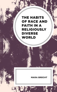 Title: The Habits of Race and Faith in a Religiously Diverse World, Author: Mara Brecht