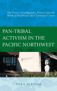 Title: Pan-Tribal Activism in the Pacific Northwest: The Power of Indigenous Protest and the Birth of Daybreak Star Cultural Center, Author: Vera Parham