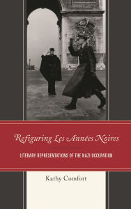 Title: Refiguring Les Années Noires: Literary Representations of the Nazi Occupation, Author: Kathy Comfort