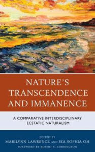 Title: Nature's Transcendence and Immanence: A Comparative Interdisciplinary Ecstatic Naturalism, Author: Marilynn Lawrence
