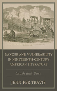 Title: Danger and Vulnerability in Nineteenth-century American Literature: Crash and Burn, Author: Jennifer Travis