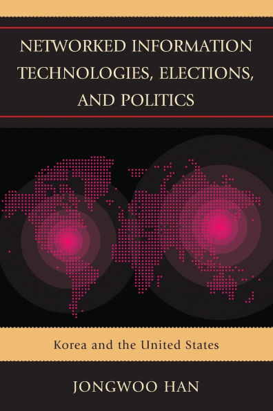 Networked Information Technologies, Elections, and Politics: Korea and the United States