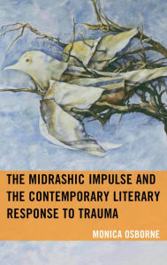 Title: The Midrashic Impulse and the Contemporary Literary Response to Trauma, Author: Monica Osborne