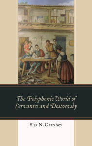 Title: The Polyphonic World of Cervantes and Dostoevsky, Author: Slav N. Gratchev