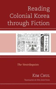Title: Reading Colonial Korea through Fiction: The Ventriloquists, Author: Kim Chul