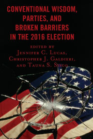 Title: Conventional Wisdom, Parties, and Broken Barriers in the 2016 Election, Author: Jennifer C. Lucas