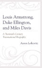 Louis Armstrong, Duke Ellington, and Miles Davis: A Twentieth-Century Transnational Biography
