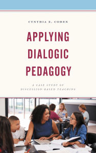 Title: Applying Dialogic Pedagogy: A Case Study of Discussion-Based Teaching, Author: Cynthia Z. Cohen