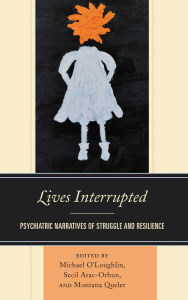 Title: Lives Interrupted: Psychiatric Narratives of Struggle and Resilience, Author: Secil Arac-Orhun