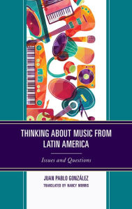 Title: Thinking about Music from Latin America: Issues and Questions, Author: Juan Pablo González