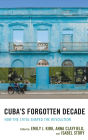 Cuba's Forgotten Decade: How the 1970s Shaped the Revolution