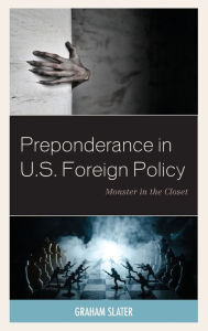Title: Preponderance in U.S. Foreign Policy: Monster in the Closet, Author: Graham Slater Florida International Uni