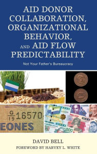 Title: Aid Donor Collaboration, Organizational Behavior, and Aid Flow Predictability: Not Your Father's Bureaucracy, Author: David Bell