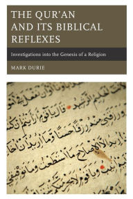 Title: The Qur'an and Its Biblical Reflexes: Investigations into the Genesis of a Religion, Author: Mark Durie