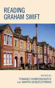 Title: Reading Graham Swift, Author: Tomasz Dobrogoszcz
