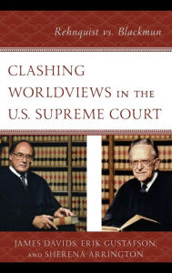 Title: Clashing Worldviews in the U.S. Supreme Court: Rehnquist vs. Blackmun, Author: James Davids