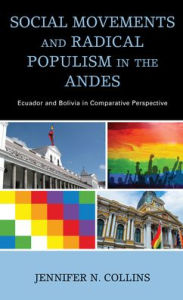 Title: Social Movements and Radical Populism in the Andes: Ecuador and Bolivia in Comparative Perspective, Author: Jennifer N. Collins